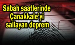 Sabah saatlerinde Çanakkale’yi sallayan deprem