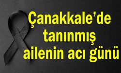 Çanakkale’de tanınmış ailenin acı günü