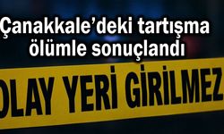 Çanakkale’deki tartışma ölümle sonuçlandı