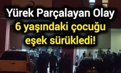 Yürek Parçalayan Olay: 6 yaşındaki çocuğu eşek sürükledi!