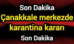 Çanakkale merkezde karantina kararı