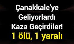 Çanakkale’ye Geliyorlardı Kaza Geçirdiler! 1 ölü, 1 yaralı