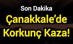 Çanakkale’de Korkunç Kaza!