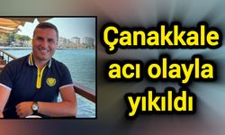 Çanakkale acı olayla yıkıldı
