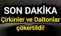Son Dakika: Çirkinler ve Daltonlar çökertildi!