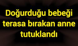 Doğurduğu bebeği terasa bırakan anne tutuklandı