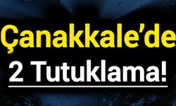 Çanakkale’de 2 Tutuklama!