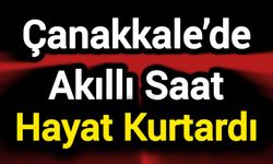 Çanakkale’de Akıllı Saat Hayat Kurtardı!