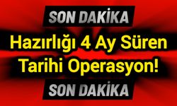 Hazırlığı 4 Ay Süren Tarihi Operasyon!