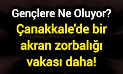 Çanakkale'de bir akran zorbalığı vakası daha!