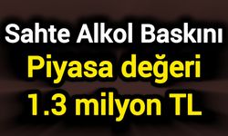 Sahte alkol baskını: Piyasa değeri 1.3 milyon TL