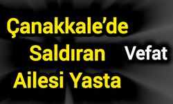 Çanakkale’de Saldıran Ailesi Yasta