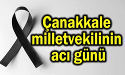 Çanakkale milletvekilinin acı günü
