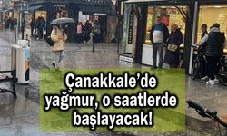 Çanakkale’de yağmur, o saatlerde başlayacak!