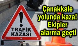 Çanakkale yolunda kaza! Ekipler alarma geçti