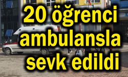 20 öğrenci ambulansla sevk edildi