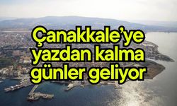 Çanakkale’ye yazdan kalma günler geliyor