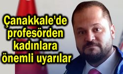 Çanakkale'de profesörden kadınlara önemli uyarılar