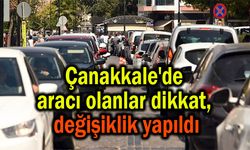 Çanakkale'de aracı olanlar dikkat, değişiklik yapıldı