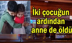 İki çocuğun ardından anne de öldü