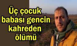 3 çocuk babası gencin kahreden ölümü