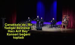 Çanakkale’de “Bir Yadigâr Bestekâr – Hacı Arif Bey” Konseri beğeni topladı