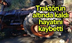Traktörün altında kaldı hayatını kaybetti