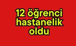 12 öğrenci hastanelik oldu