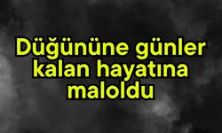 Düğününe günler kalan hayatına maloldu