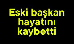 Eski başkan hayatını kaybetti