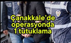 Çanakkale’de operasyonda 1 tutuklama