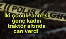 İki çocuk  annesi genç kadın traktör altında can verdi