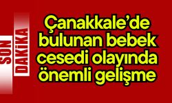 Çanakkale’de bulunan bebek cesedi olayında önemli gelişme