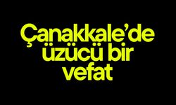 Çanakkale’de üzücü bir vefat