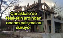 Çanakkale’de felaketin ardından onarım çalışmaları sürüyor