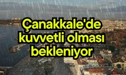 Çanakkale'de kuvvetli olması bekleniyor