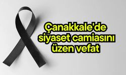 Çanakkale'de siyaset camiasını üzen vefat
