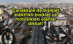 Çanakkale'de bisiklet, elektrikli bisiklet ve motosikleti olanlar dikkat!