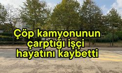 Çöp kamyonunun çarptığı işçi hayatını kaybetti