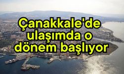 Çanakkale'de ulaşımda o dönem başlıyor