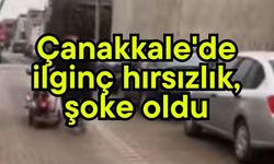 Çanakkale'de ilginç hırsızlık, şoke oldu