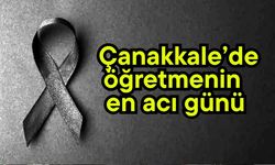 Çanakkale’de öğretmenin en acı günü