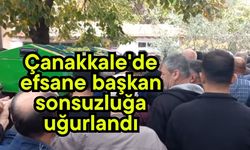 Çanakkale'de efsane başkan sonsuzluğa uğurlandı