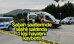 Sabah saatlerinde silahlı saldırıda 1 kişi hayatını kaybetti