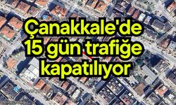 Çanakkale'de 15 gün trafiğe kapatılıyor