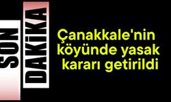 Çanakkale'nin köyünde yasak kararı getirildi