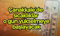 Çanakkale’de sıcaklıklar o gün yükselmeye başlayacak