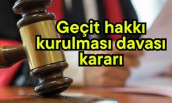 Geçit Hakkı Kurulması davası kararı
