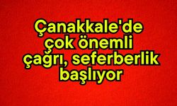 Çanakkale'de çok önemli çağrı, seferberlik başlıyor