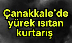 Çanakkale’de yürek ısıtan kurtarış (Video)